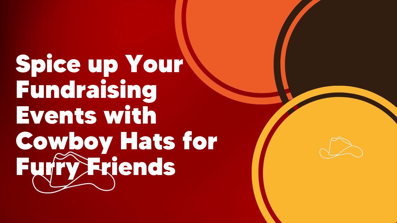 Spice up Your Fundraising Events with Cowboy Hats for Furry Friends