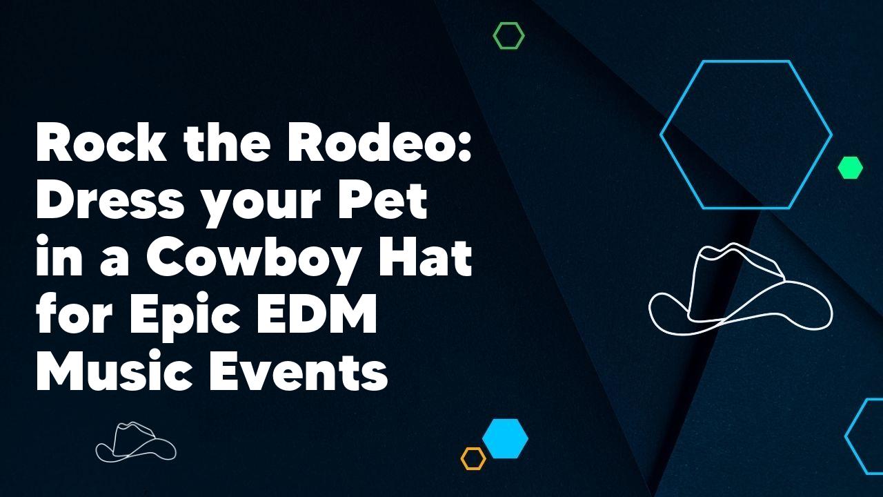 Rock the Rodeo: Dress your Pet in a Cowboy Hat for Epic EDM Music Events