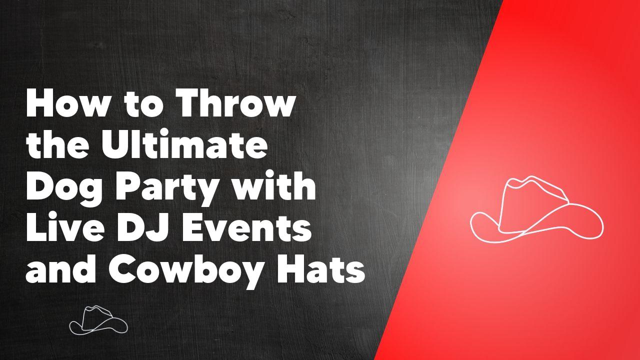 How to Throw the Ultimate Dog Party with Live DJ Events and Cowboy Hats