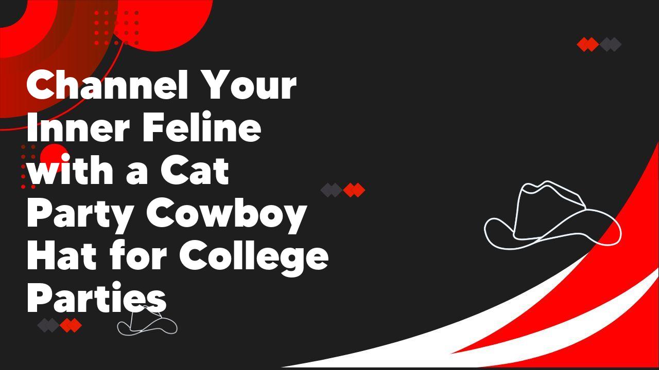 Channel Your Inner Feline with a Cat Party Cowboy Hat for College Parties