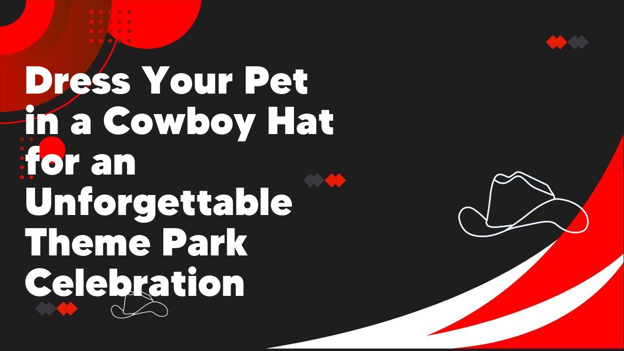 Dress Your Pet in a Cowboy Hat for an Unforgettable Theme Park Celebration
