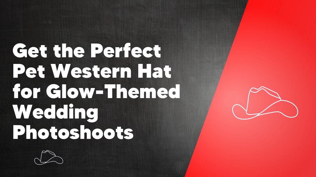 Get the Perfect Pet Western Hat for Glow-Themed Wedding Photoshoots