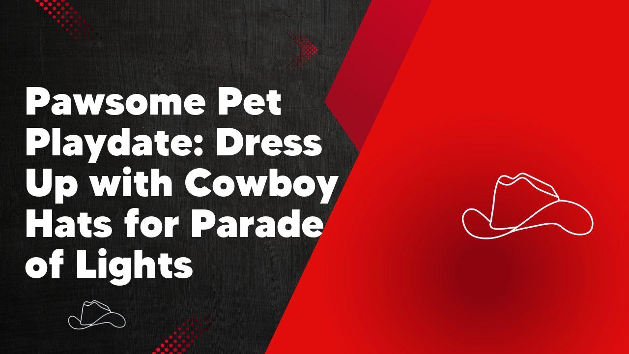 Pawsome Pet Playdate: Dress Up with Cowboy Hats for Parade of Lights