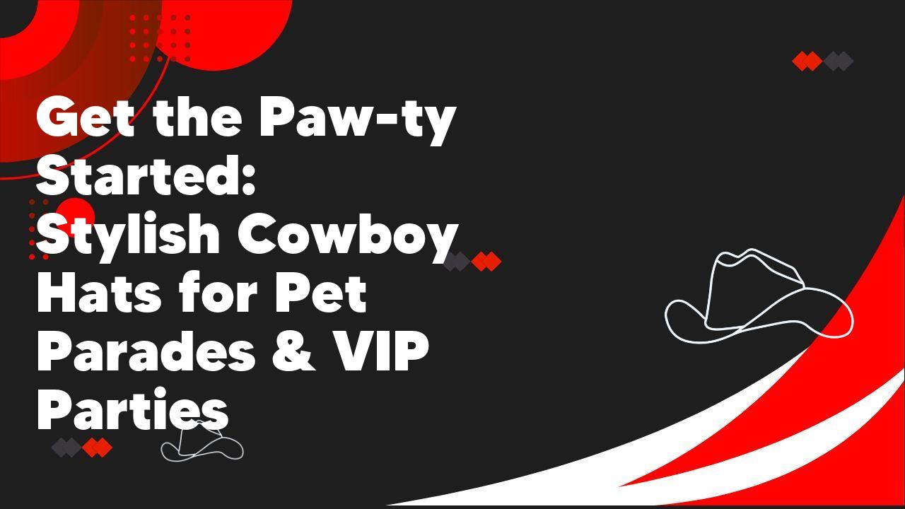 Get the Paw-ty Started: Stylish Cowboy Hats for Pet Parades & VIP Parties