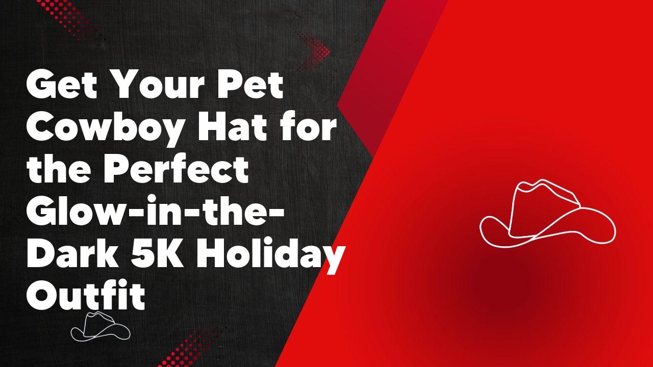 Get Your Pet Cowboy Hat for the Perfect Glow-in-the-Dark 5K Holiday Outfit