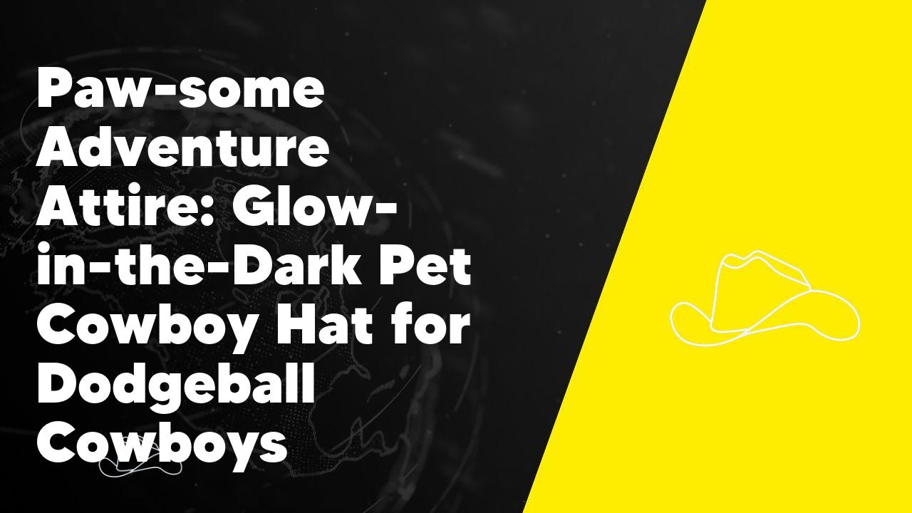 Paw-some Adventure Attire: Glow-in-the-Dark Pet Cowboy Hat for Dodgeball Cowboys