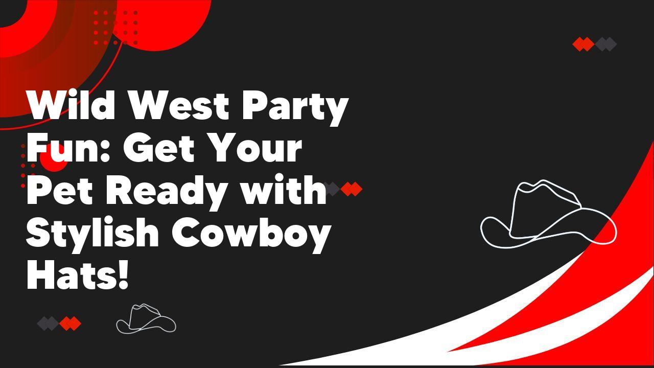 Wild West Party Fun: Get Your Pet Ready with Stylish Cowboy Hats!