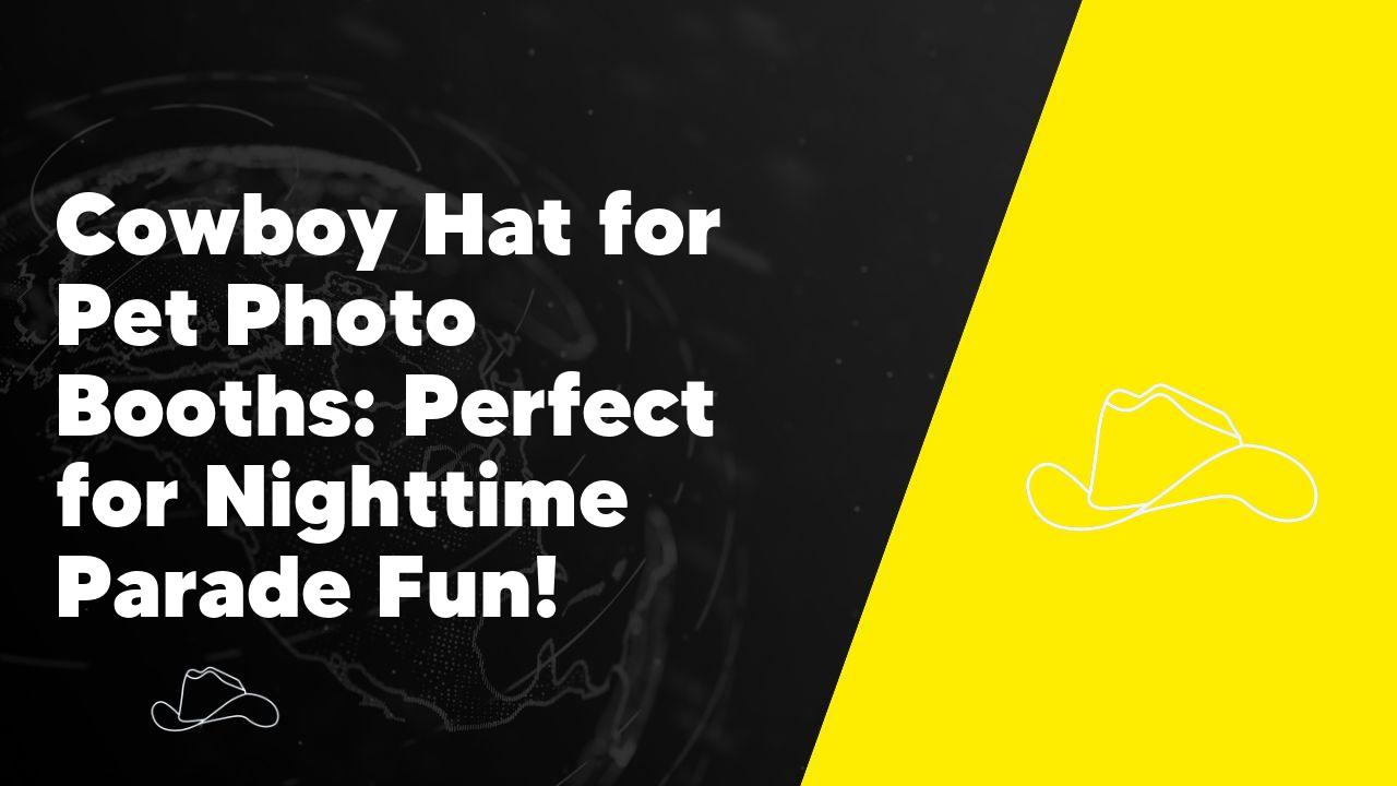 Cowboy Hat for Pet Photo Booths: Perfect for Nighttime Parade Fun!