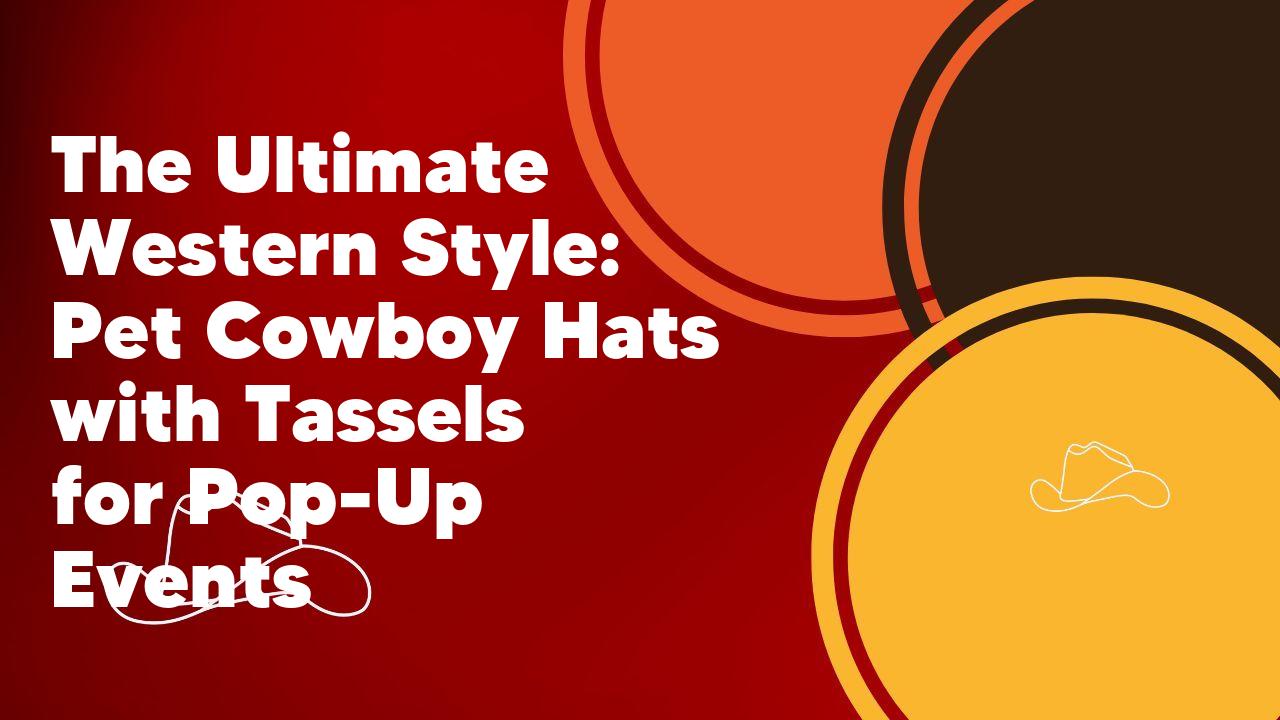 The Ultimate Western Style: Pet Cowboy Hats with Tassels for Pop-Up Events