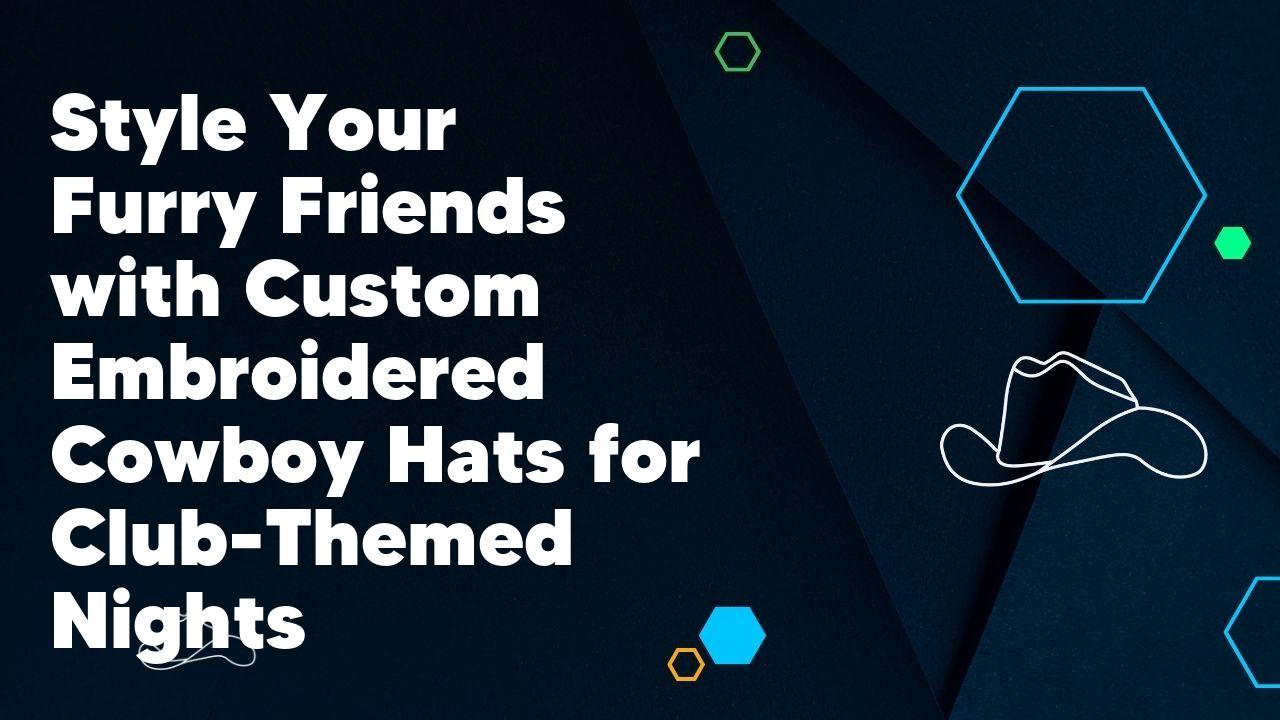 Style Your Furry Friends with Custom Embroidered Cowboy Hats for Club-Themed Nights