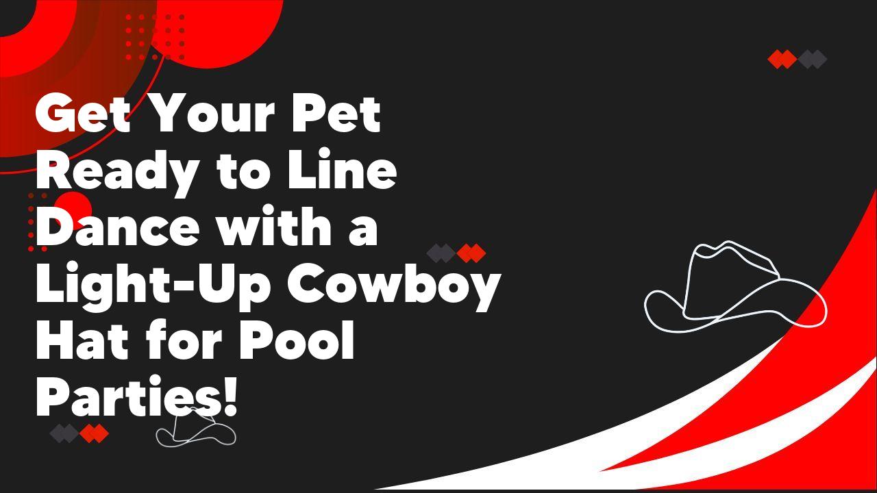 Get Your Pet Ready to Line Dance with a Light-Up Cowboy Hat for Pool Parties!