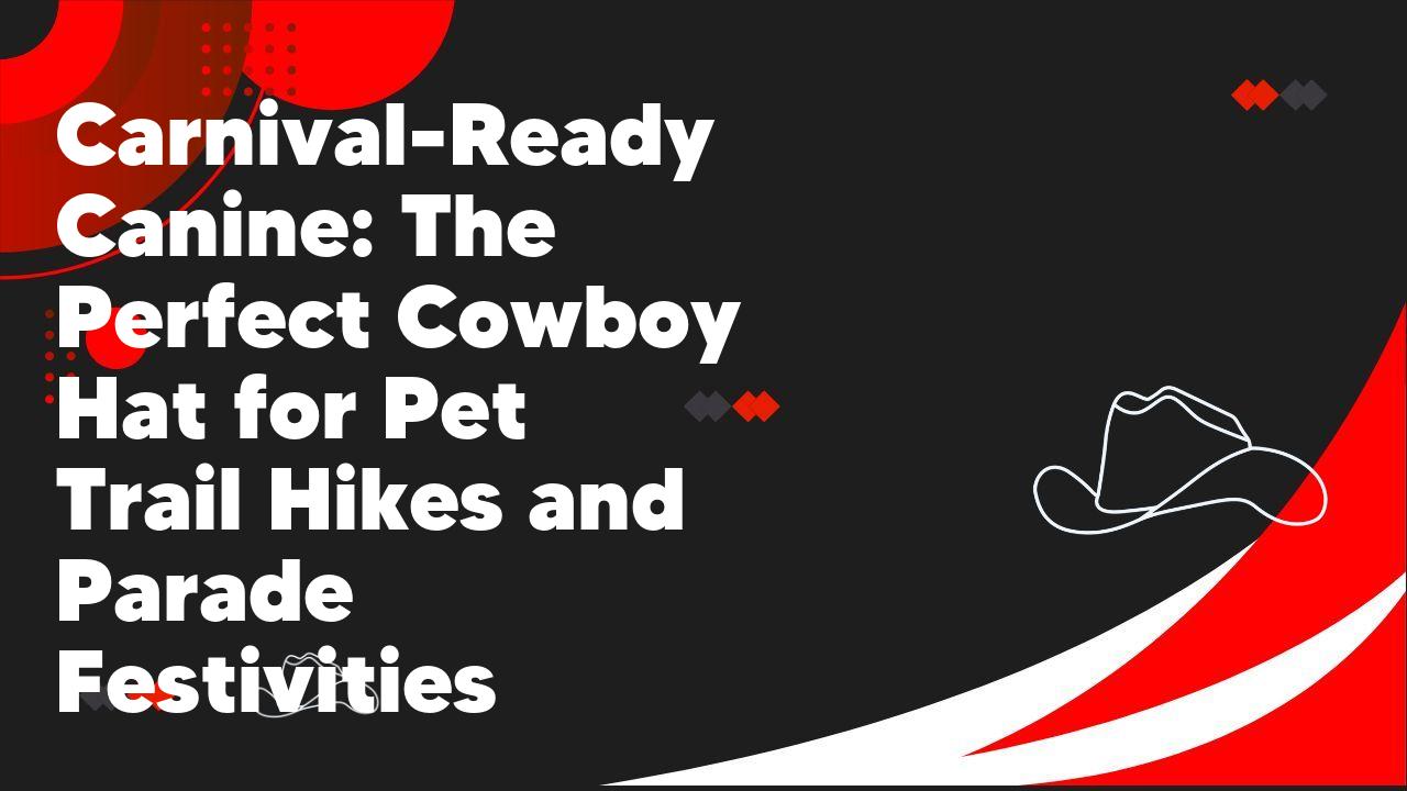 Carnival-Ready Canine: The Perfect Cowboy Hat for Pet Trail Hikes and Parade Festivities