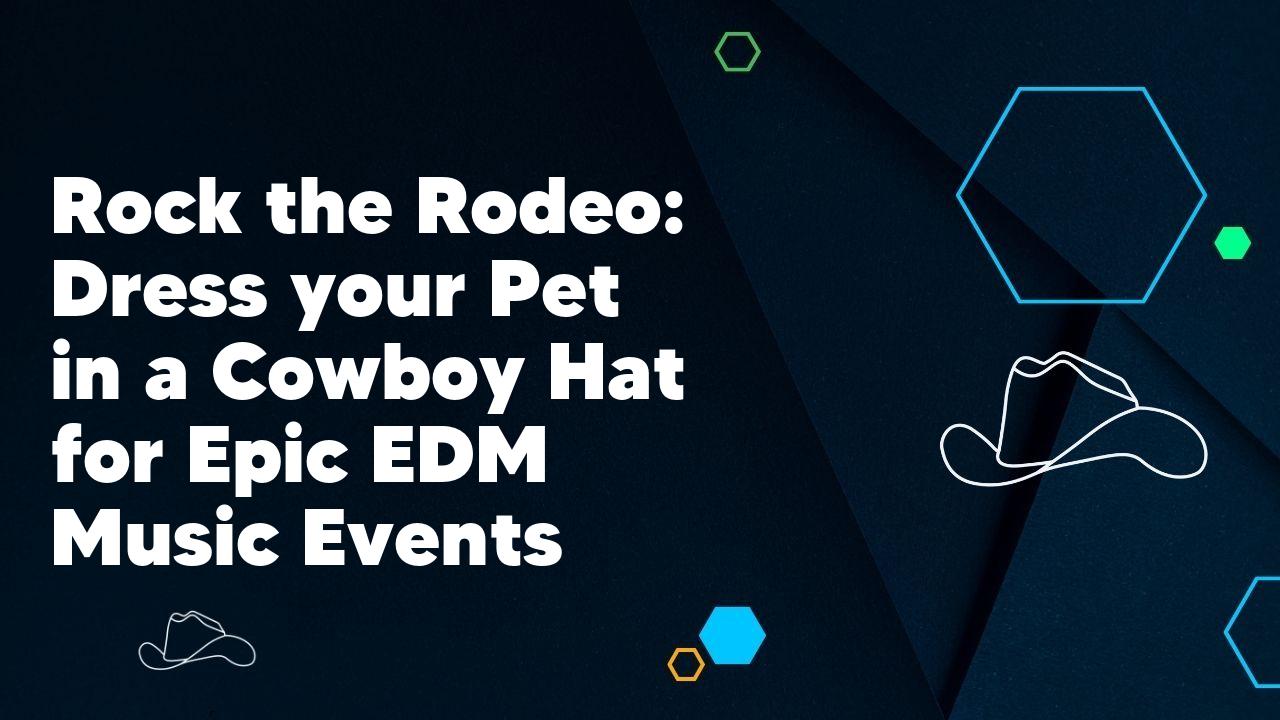 Rock the Rodeo: Dress your Pet in a Cowboy Hat for Epic EDM Music Events - Neon Cowboys